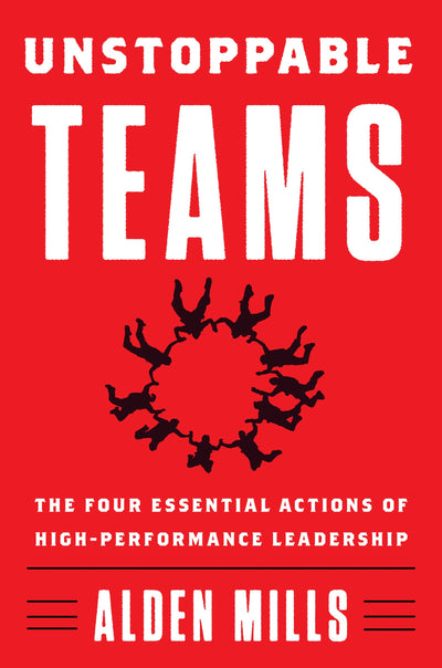 Unstoppable Teams: The Four Essential Actions of High-Performance Leadership - A Proven Navy SEAL Guide to Care-Based Management