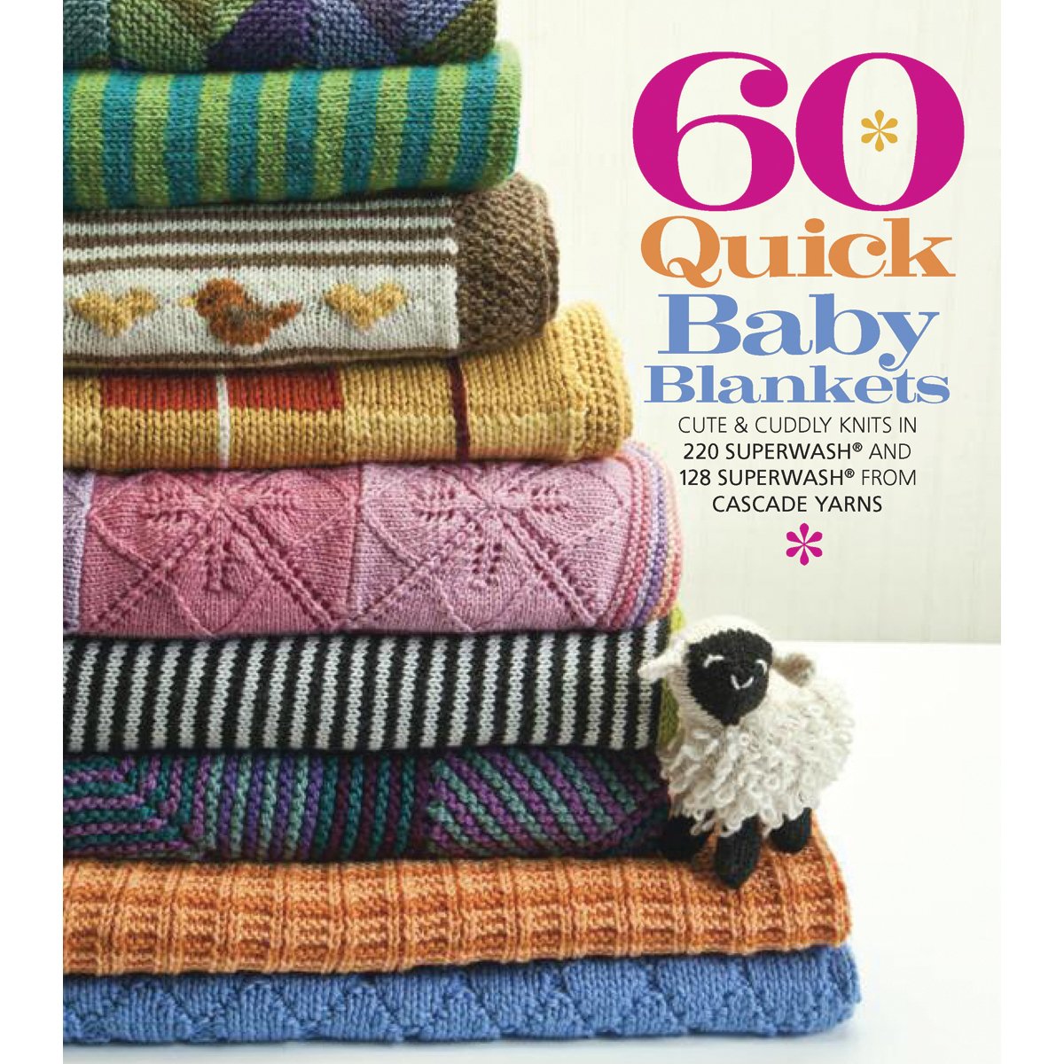 60 Quick Baby Blankets: Cute & Cuddly Knits in 220 Superwash and 128 Superwash from Cascade Yarns (60 Quick Knits Collection)