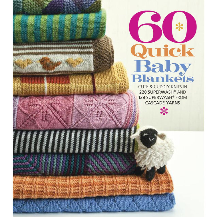 60 Quick Baby Blankets: Cute & Cuddly Knits in 220 Superwash and 128 Superwash from Cascade Yarns (60 Quick Knits Collection)