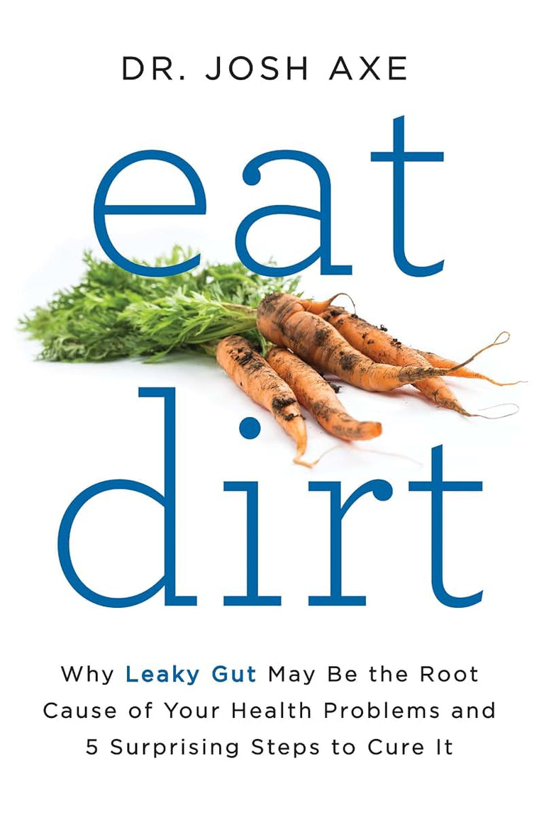 Eat Dirt: Why Leaky Gut May Be the Root Cause of Your Health Problems and 5 Surprising Steps to Cure It