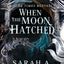 When the Moon Hatched: A Fast-Paced Romantasy with Undeniable Chemistry in a Stunning Immersive World (The Moonfall Series, 1)