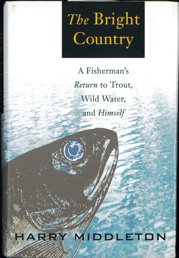 The Bright Country: A Fisherman's Return to Trout, Wild Wate