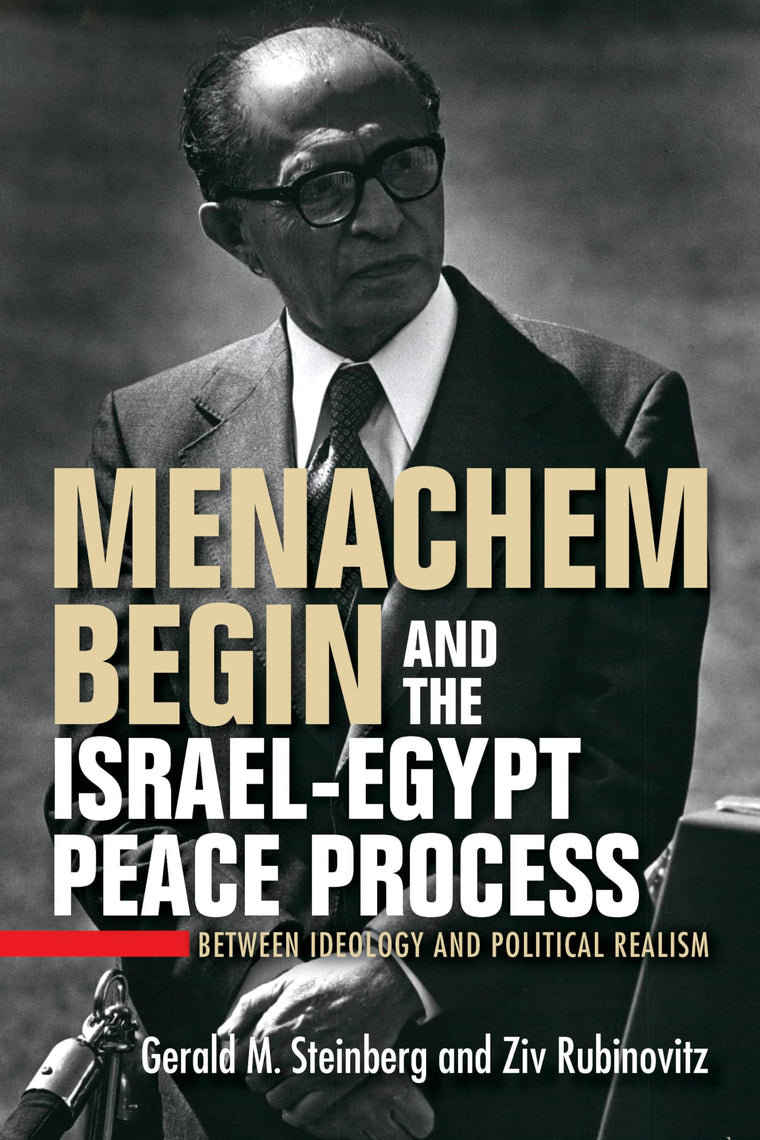 Menachem Begin and the Israel-Egypt Peace Process: Between Ideology and Political Realism (Perspectives on Israel Studies)