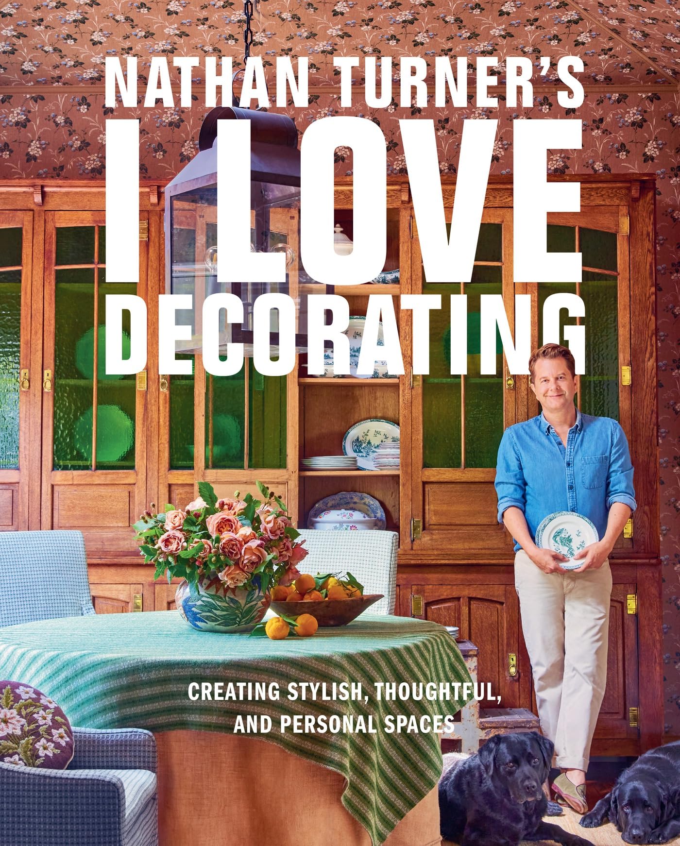 Nathan Turners I Love Decorating: Creating Stylish, Thoughtful, and Personal Spaces