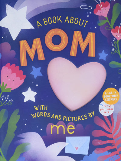 A Book about Mom with Words and Pictures by Me: A Fill-in Book with Stickers!