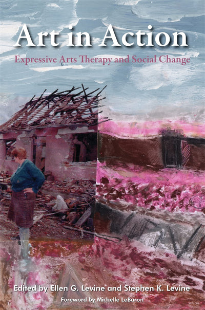 Art in Action: Expressive Arts Therapy and Social Change (Arts Therapies)