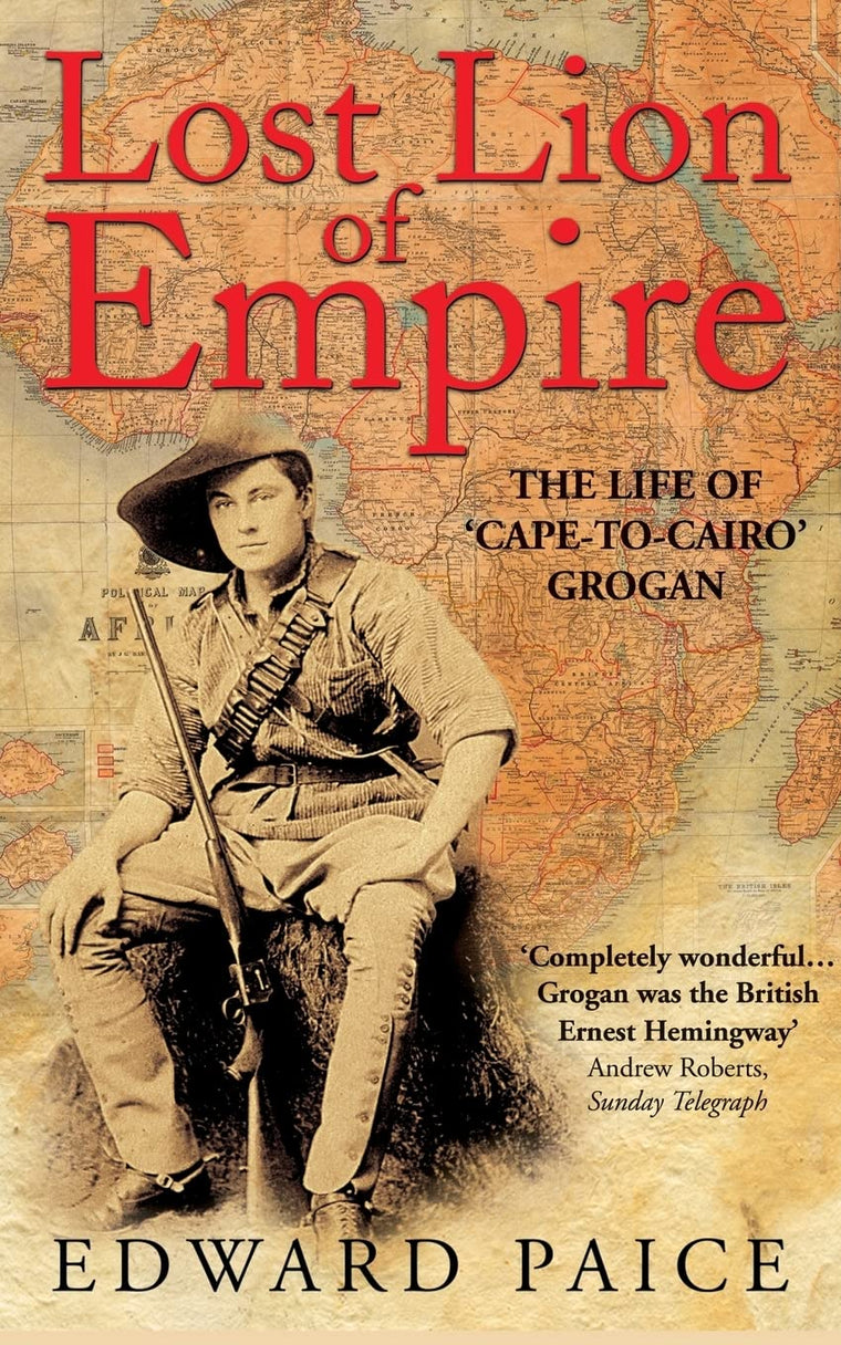 Lost Lion of Empire: The Life of 'Cape-to-Cairo Grogan (Life of Ewart Grogan Dso (1876-1976))