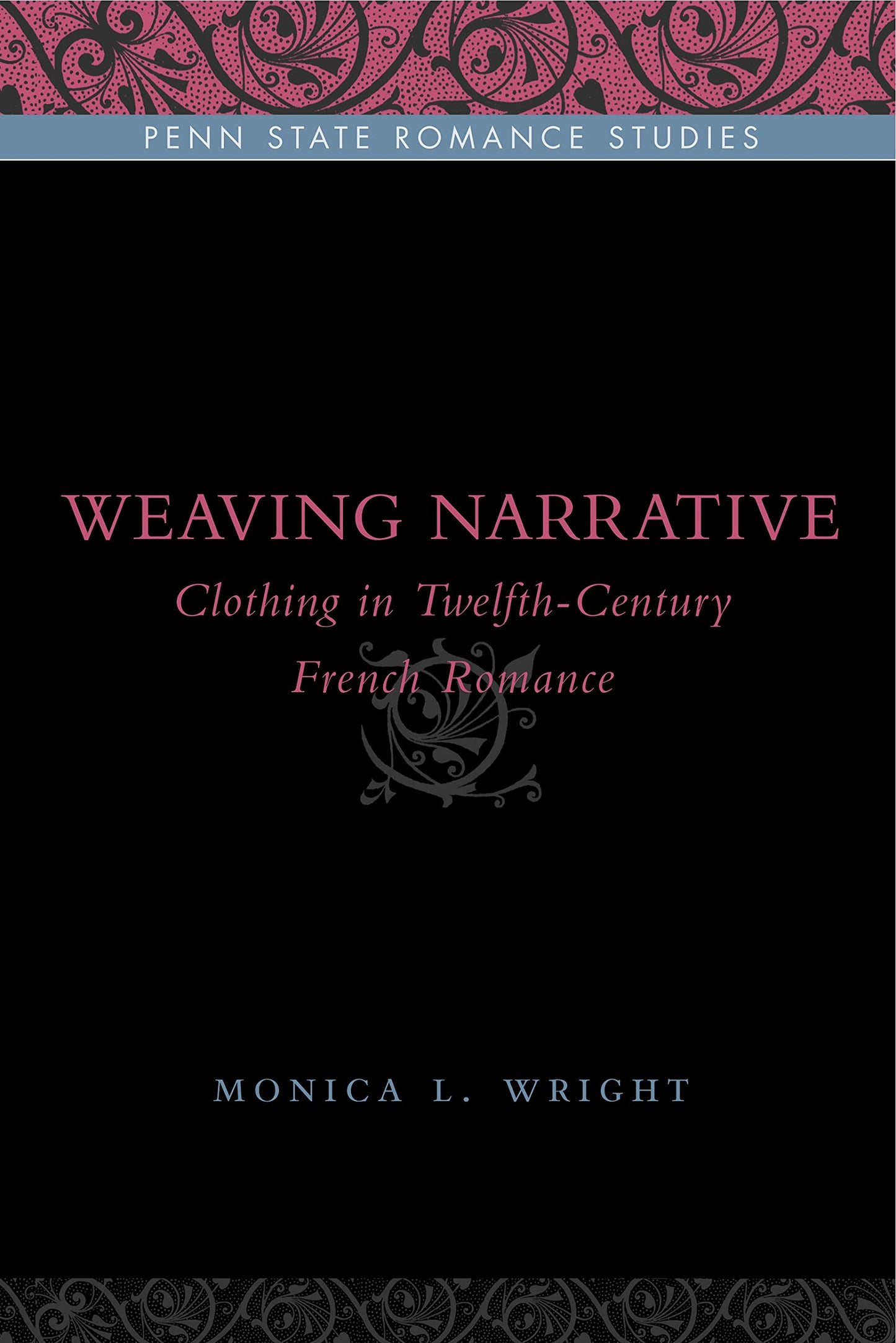 Weaving Narrative: Clothing in Twelfth-Century French Romance (Penn State Romance Studies)