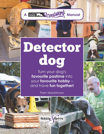 Detector Dog: A Talking Dogs Scentwork Manual * Turn Your Dog's Favourite Pastime into Your Favourite Hobby - and Have Fun Together!