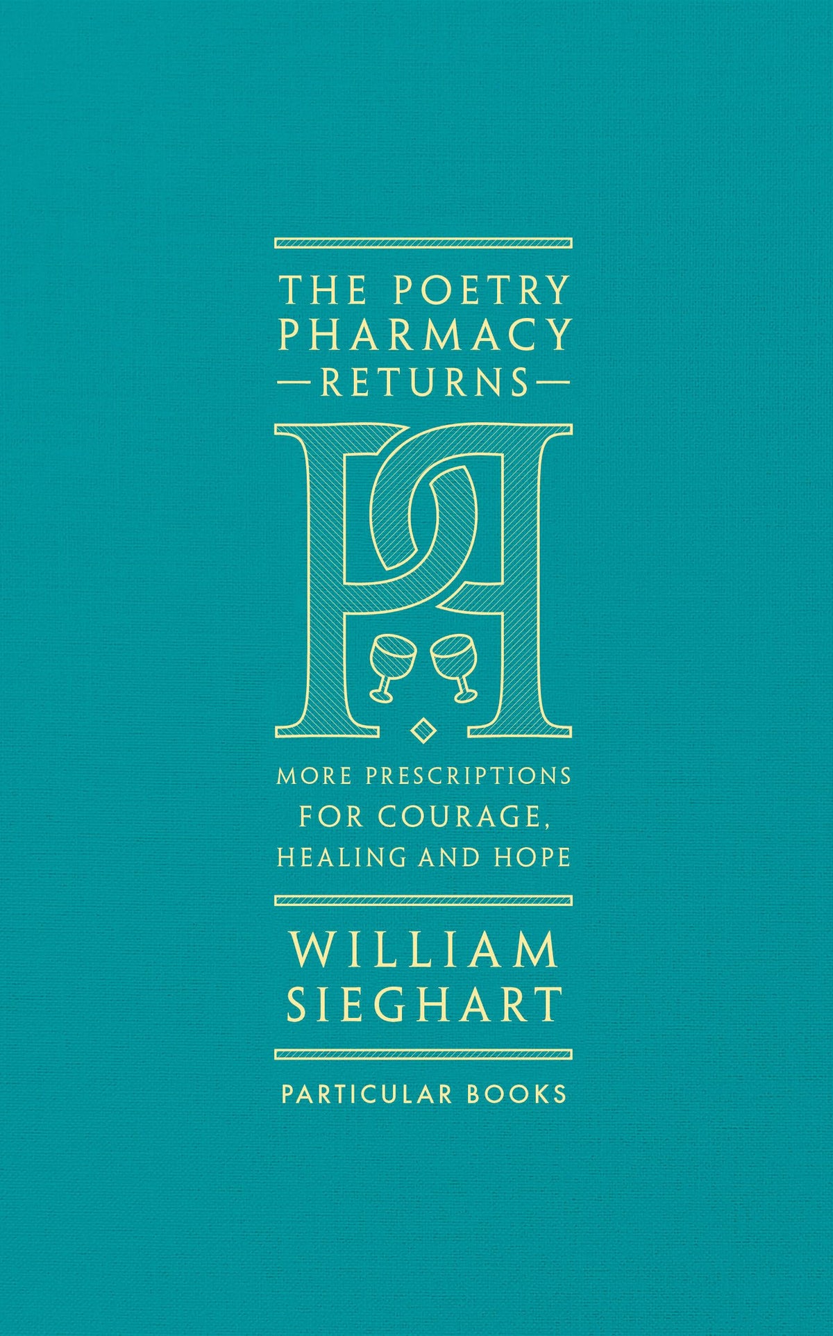 The Poetry Pharmacy Returns: More Prescriptions for Courage, Healing and Hope