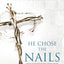 He Chose the Nails: What God Did to Win Your Heart