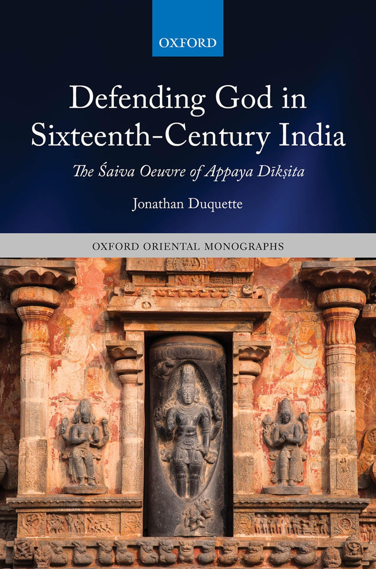Defending God in Sixteenth-Century India: The Saiva Oeuvre of Appaya Dik?ita (Oxford Oriental Monographs)