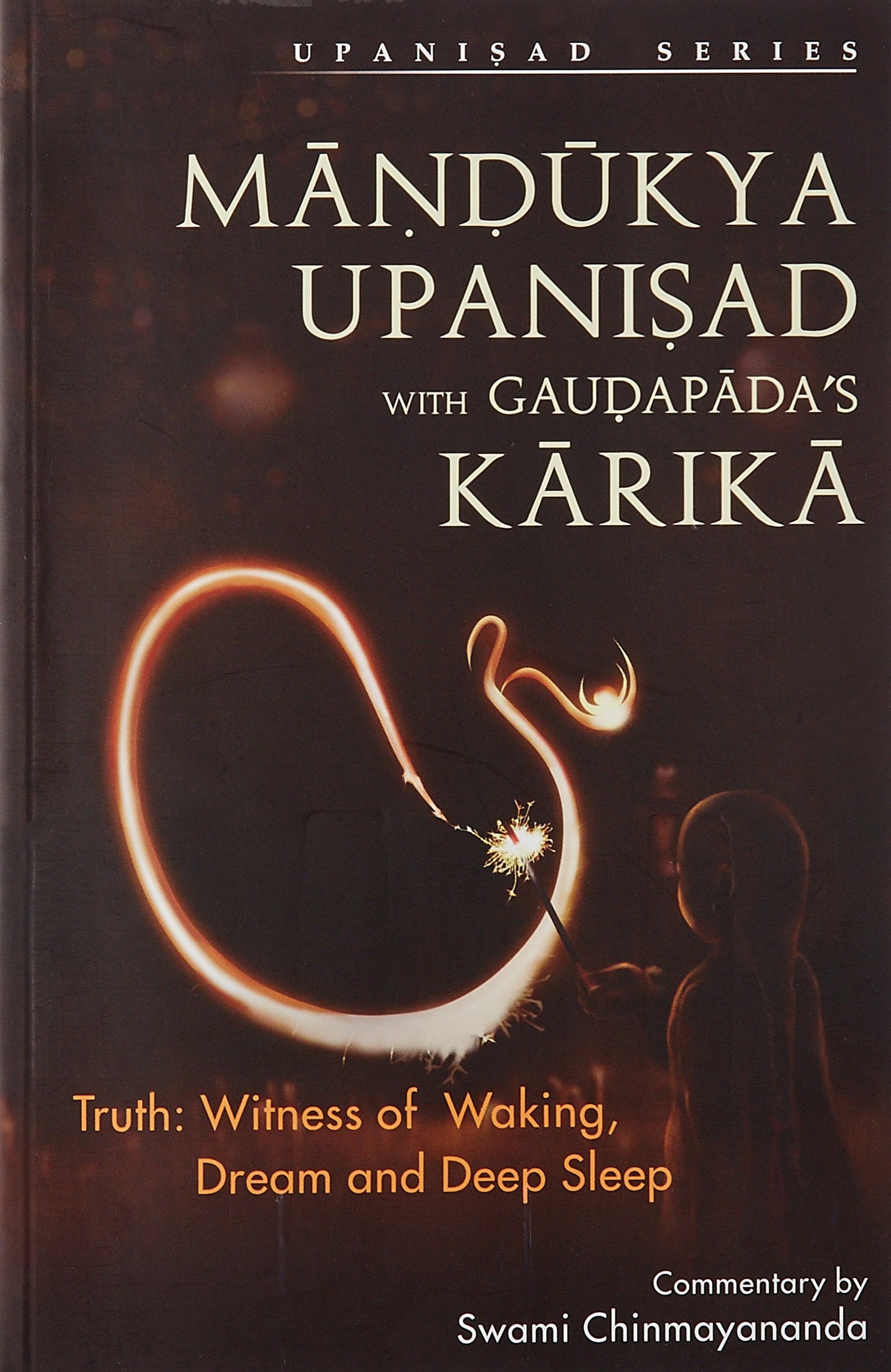 Mandukya Upanisad with Gaudapada's Karikaka : Truth Witness of Waking, Dream and Deep Sleep