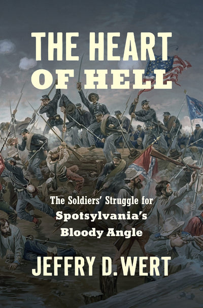 The Heart of Hell: The Soldiers' Struggle for Spotsylvania's