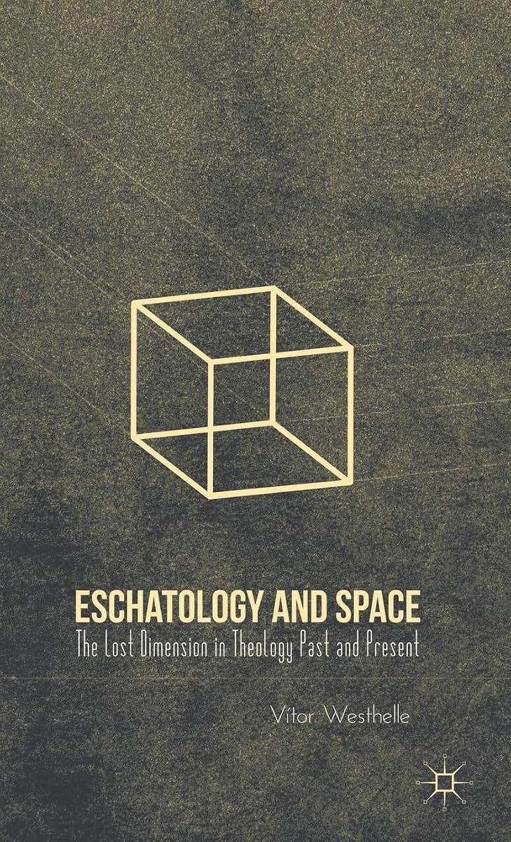 Eschatology and Space: The Lost Dimension in Theology Past and Present