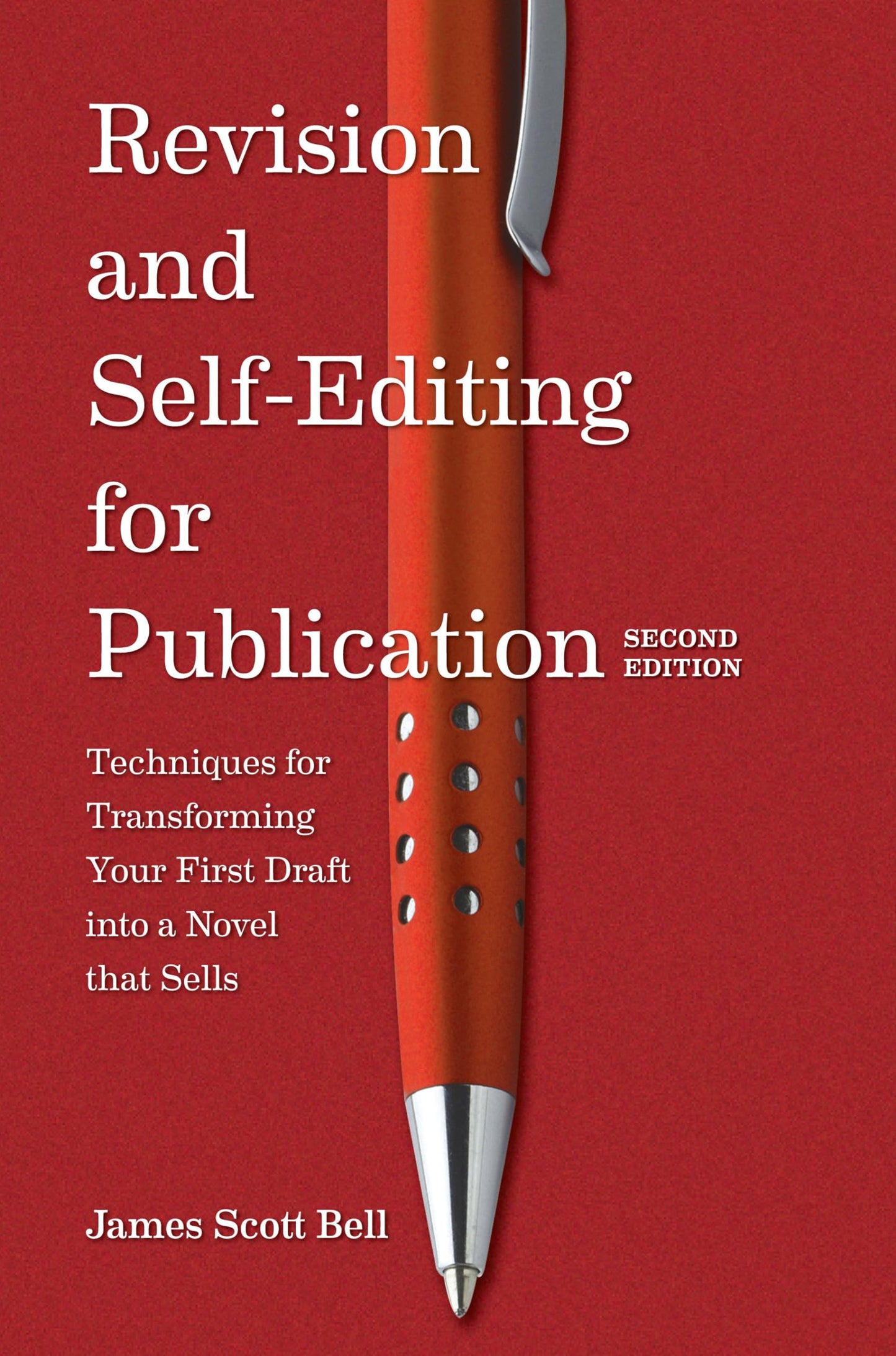 Revision and Self-Editing for Publication: Techniques for Transforming Your First Draft into a Novel That Sells