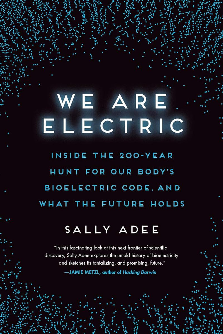 We Are Electric: Inside the 200-Year Hunt for Our Body's Bioelectric Code, and What the Future Holds