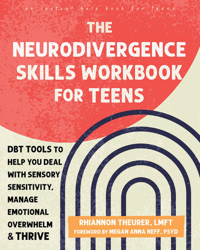The Neurodivergence Skills Workbook for Teens: DBT Tools to Help You Deal with Sensory Sensitivity, Manage Emotional Overwhelm, and Thrive (Instant Help Books for Teens)