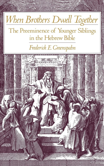 When Brothers Dwell Together: The Preeminence of Younger Siblings in the Hebrew Bible