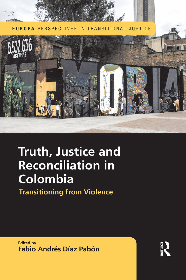 Truth, Justice and Reconciliation in Colombia (Europa Perspectives in Transitional Justice)