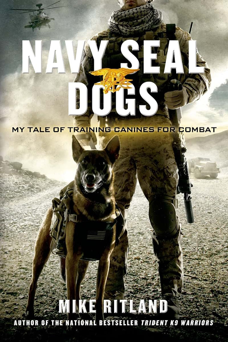 Navy SEAL Dogs: My Tale of Training Canines for Combat by Ri
