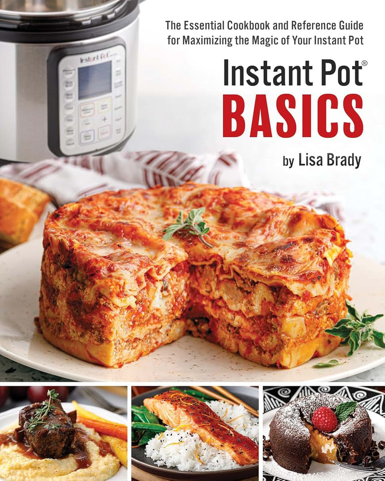 Instant Pot Basics: The Essential Cookbook and Reference Guide for Maximizing the Magic of Your Instant Pot