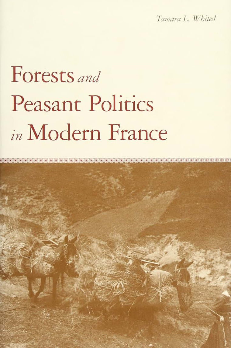 Forests and Peasant Politics in Modern France (Yale Agrarian Studies Series)
