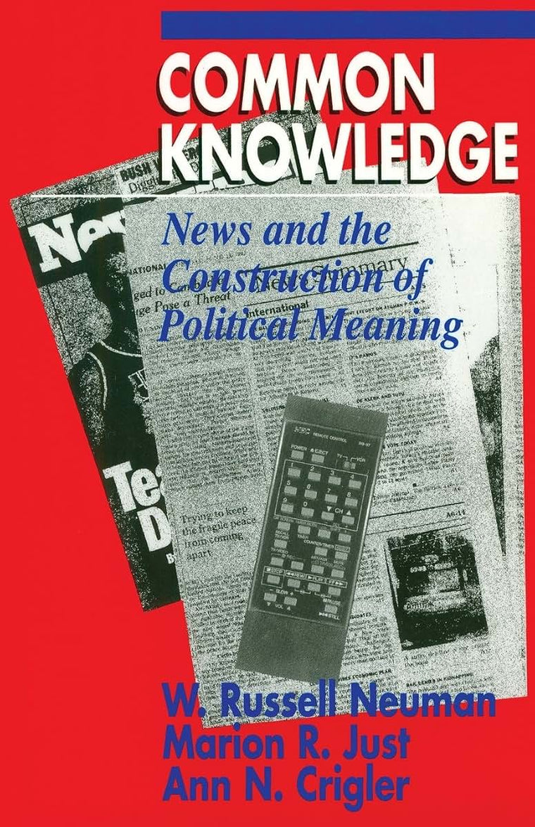 Common Knowledge: News and the Construction of Political Meaning (American Politics and Political Economy Series)