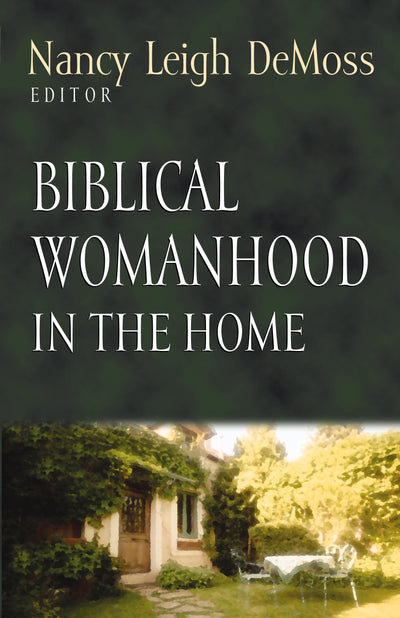 Biblical Womanhood in the Home (Foundations for the Family Series)