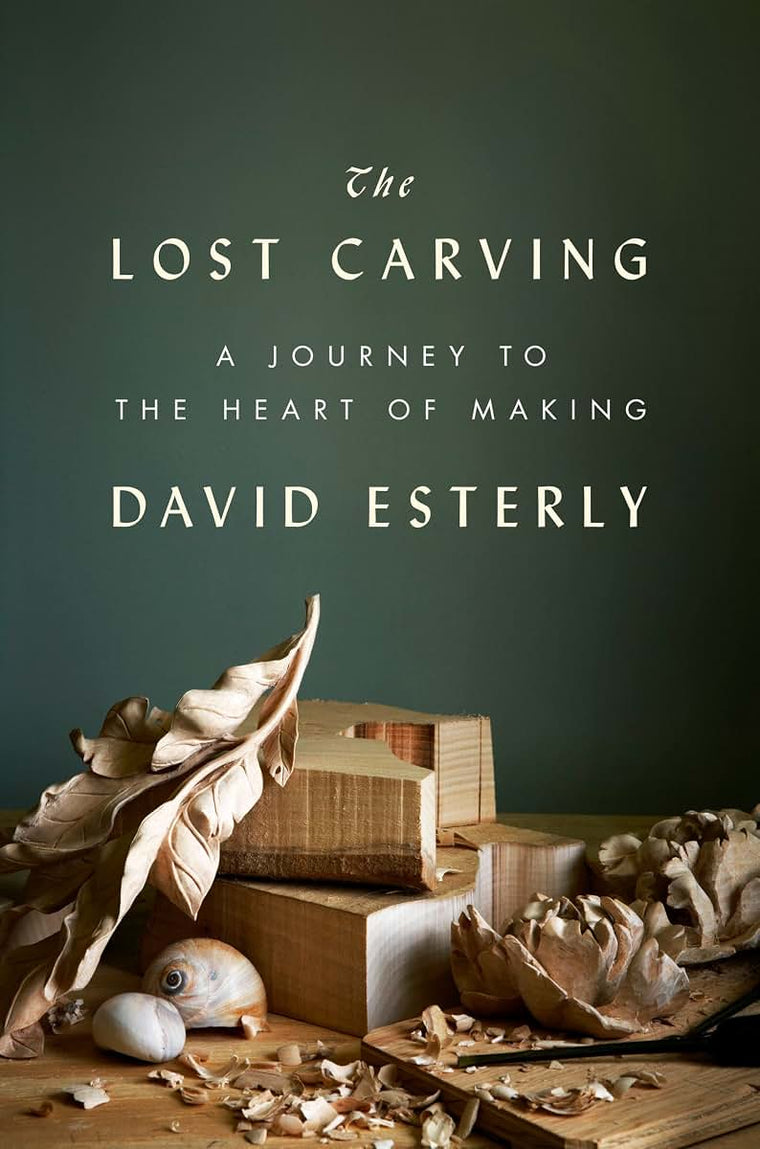 The Lost Carving: A Journey to the Heart of Making by Esterl