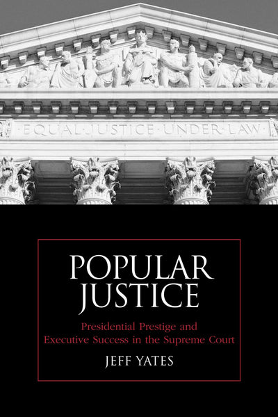 Popular Justice: Presidential Prestige and Executive Success in the Supreme Court (Suny Series on the Presidency: Contemporary Issues)