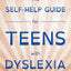 The Self-Help Guide for Teens with Dyslexia