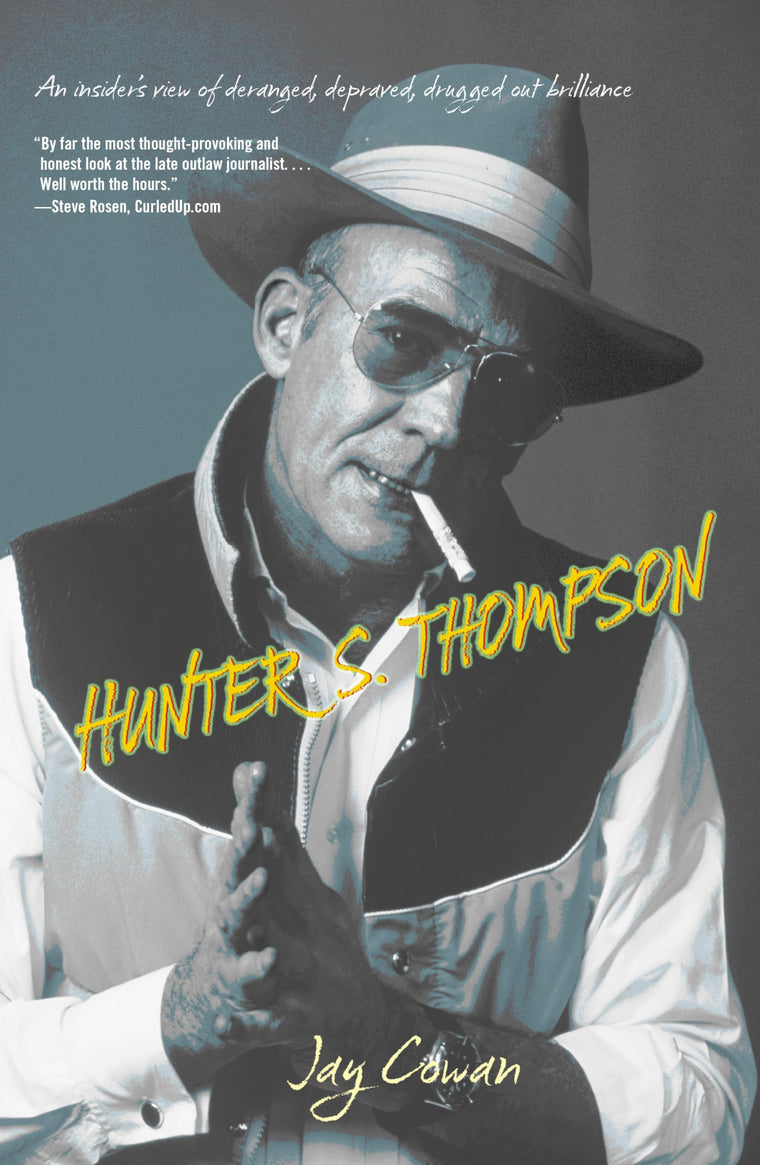 Hunter S. Thompson: An Insiders View Of Deranged, Depraved, Drugged Out Brilliance