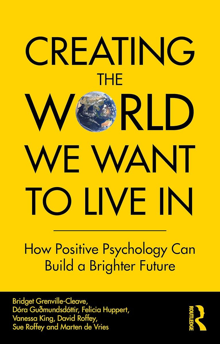 Creating The World We Want To Live In: How Positive Psychology Can Build a Brighter Future