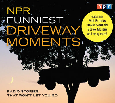 NPR Funniest Driveway Moments: Radio Stories That Won't Let You Go