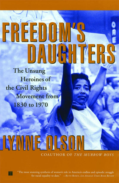 Freedom's Daughters: The Unsung Heroines of the Civil Rights