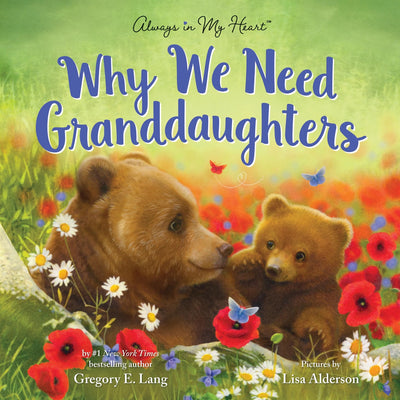 Why We Need Granddaughters: A Tender Tribute to a Granddaughter's Joy (Always in My Heart)