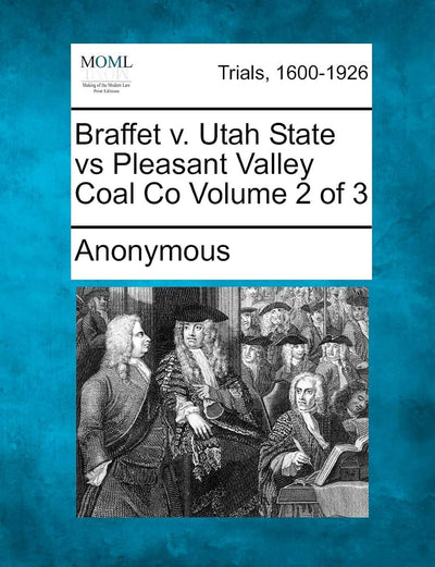 Braffet V. Utah State Vs Pleasant Valley Coal Co Volume 2 of 3