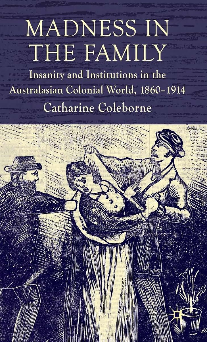 Madness in the Family: Insanity and Institutions in the Australasian Colonial World, 1860-1914
