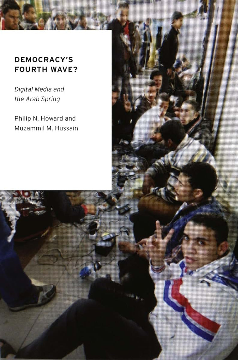Democracy's Fourth Wave?: Digital Media and the Arab Spring (Oxford Studies in Digital Politics)