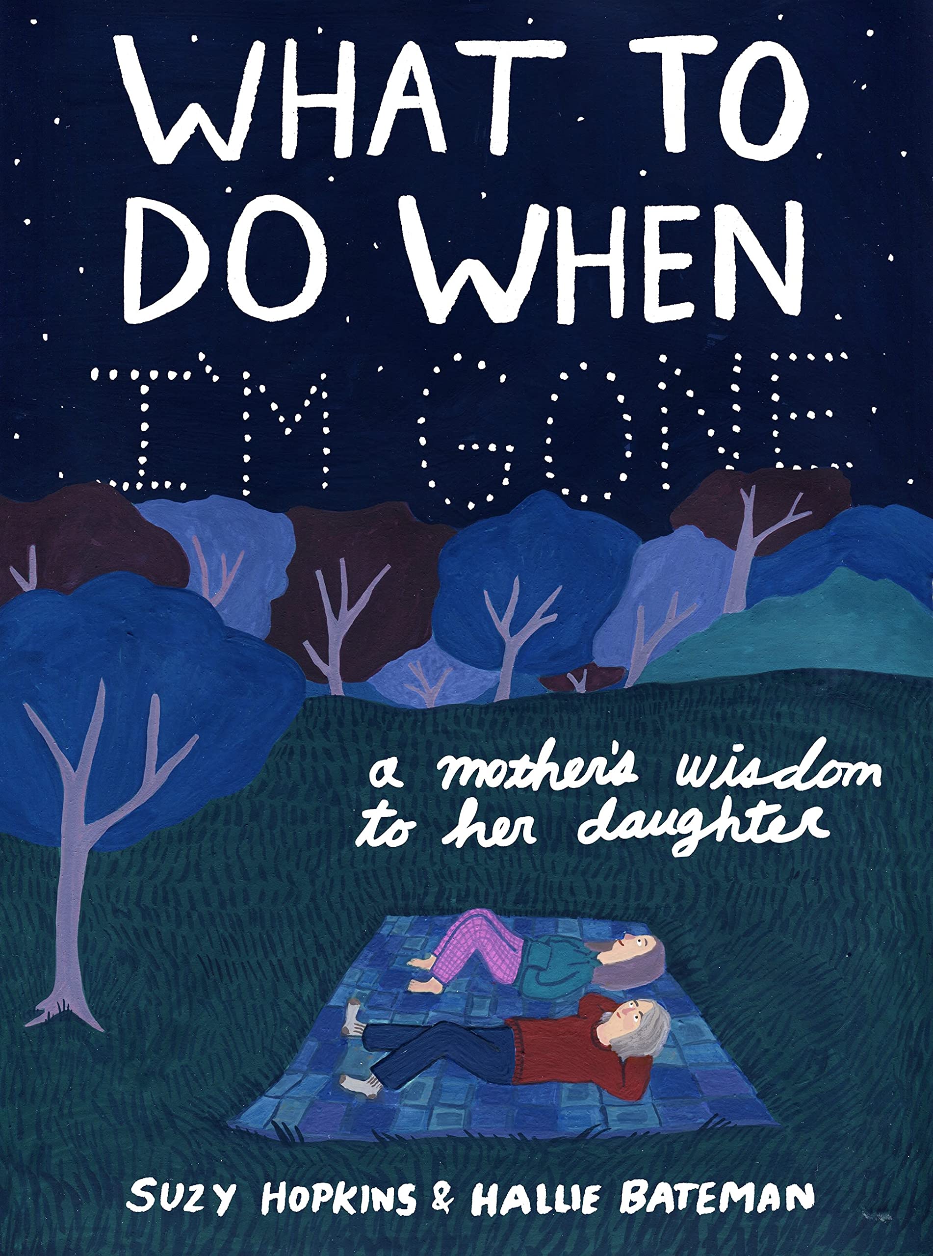 What to Do When Im Gone: A Mothers Wisdom to Her Daughter