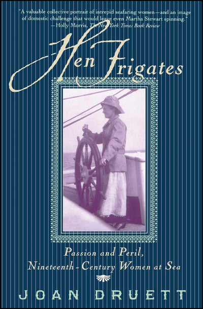 HEN FRIGATES: Passion and Peril, Nineteenth-Century Women at Sea