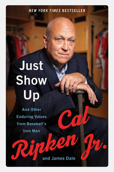 Just Show Up: And Other Enduring Values from Baseballs Iron Man - The New York Times Bestselling Memoir on Life's Principles and Legendary Wisdom