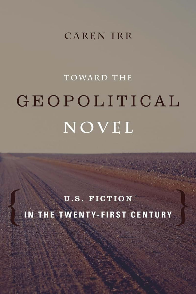 Toward the Geopolitical Novel: U.S. Fiction in the Twenty-First Century (Literature Now)