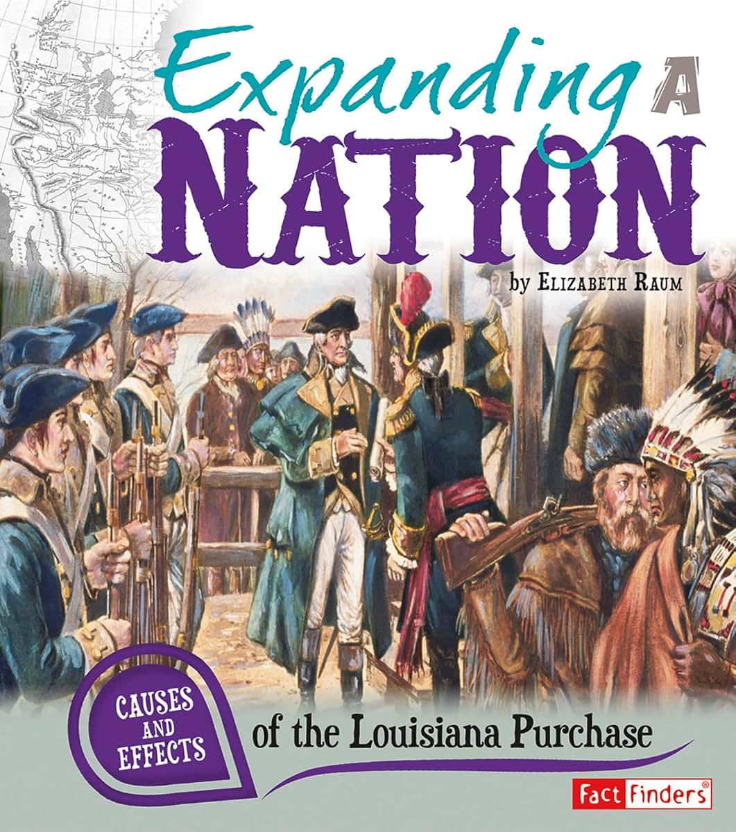 Expanding a Nation: Causes and Effects of the Louisiana Purchase (Cause and Effect)