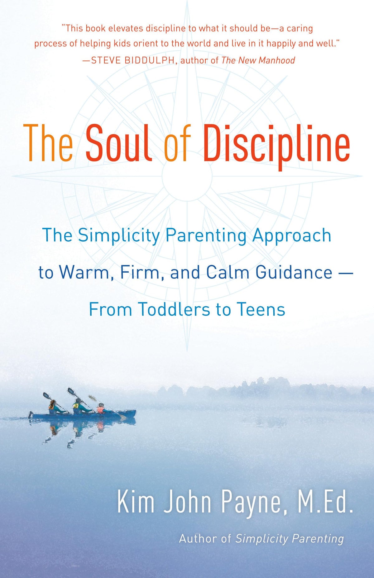 The Soul of Discipline: The Simplicity Parenting Approach to Warm, Firm, and Calm Guidance -- From Toddlers to Teens