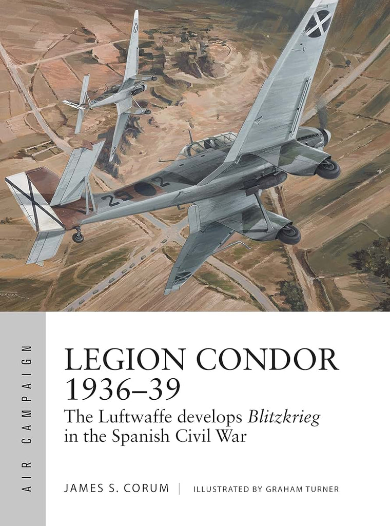 Legion Condor 1936-39: The Luftwaffe develops Blitzkrieg in the Spanish Civil War (Air Campaign, 16)
