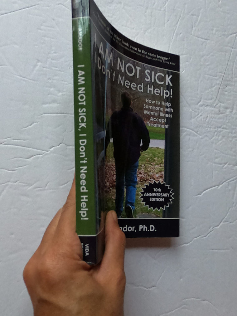 I am Not Sick, I Don't Need Help!: How to Help Someone with Mental Illness Accept Treatment (10th Anniversary Edition) — back cover