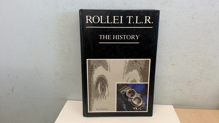 Rollei Tlr: The History : The Complete Book on the Origins of Twin-Lens Photography