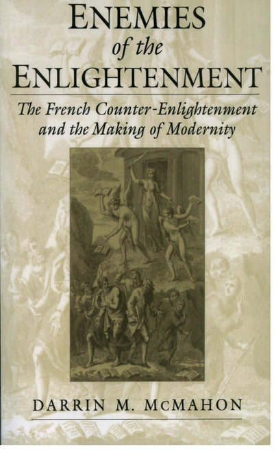 Enemies of the Enlightenment : The French Counter-Enlightenment and the Making of Modernity